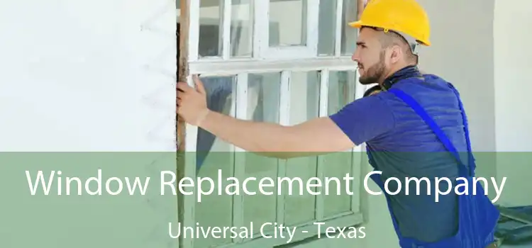Window Replacement Company Universal City - Texas