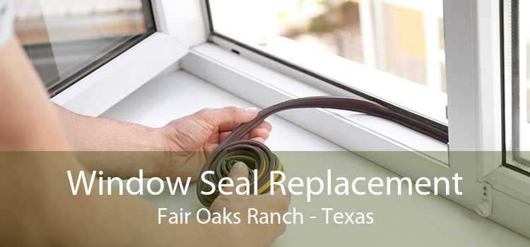 Window Seal Replacement Fair Oaks Ranch - Texas