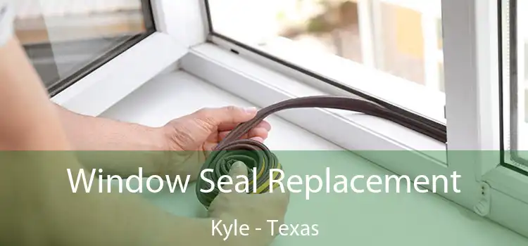 Window Seal Replacement Kyle - Texas