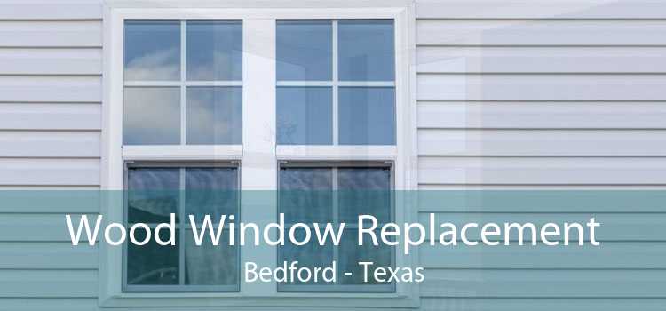 Wood Window Replacement Bedford - Texas