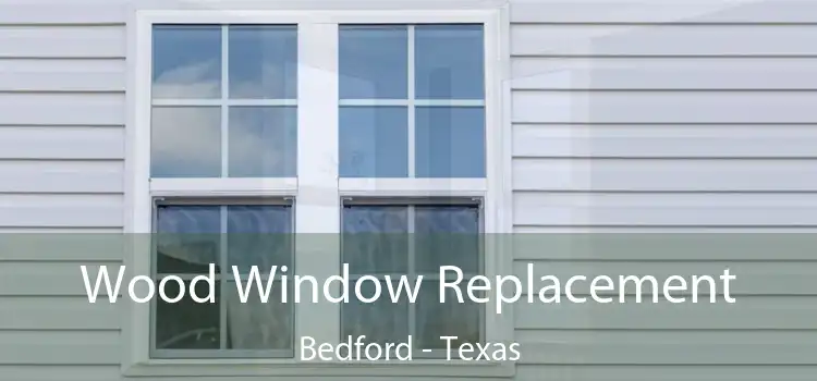 Wood Window Replacement Bedford - Texas