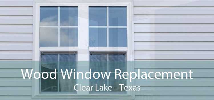 Wood Window Replacement Clear Lake - Texas