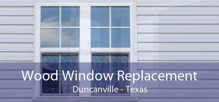 Wood Window Replacement Duncanville - Texas
