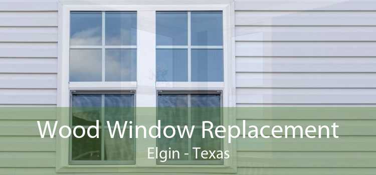 Wood Window Replacement Elgin - Texas
