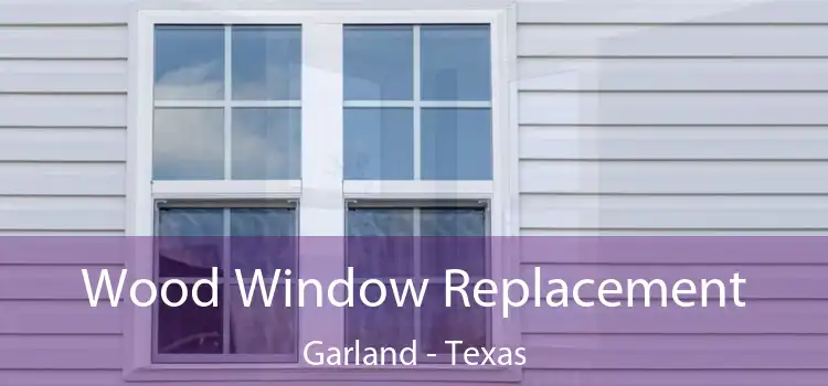 Wood Window Replacement Garland - Texas