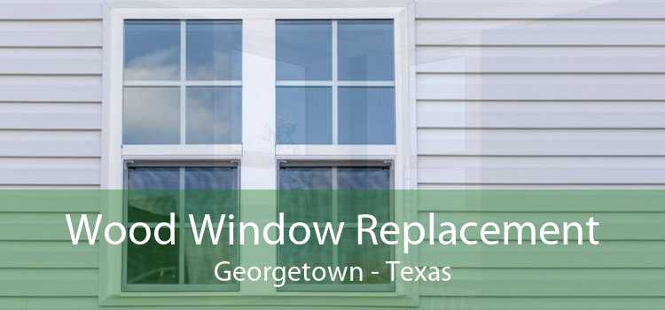 Wood Window Replacement Georgetown - Texas