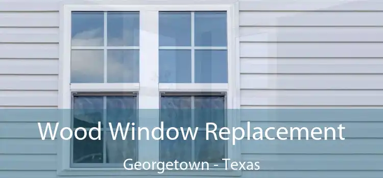 Wood Window Replacement Georgetown - Texas