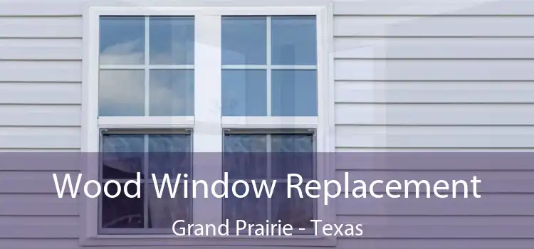 Wood Window Replacement Grand Prairie - Texas