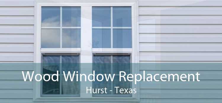 Wood Window Replacement Hurst - Texas