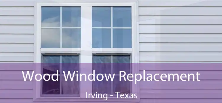 Wood Window Replacement Irving - Texas