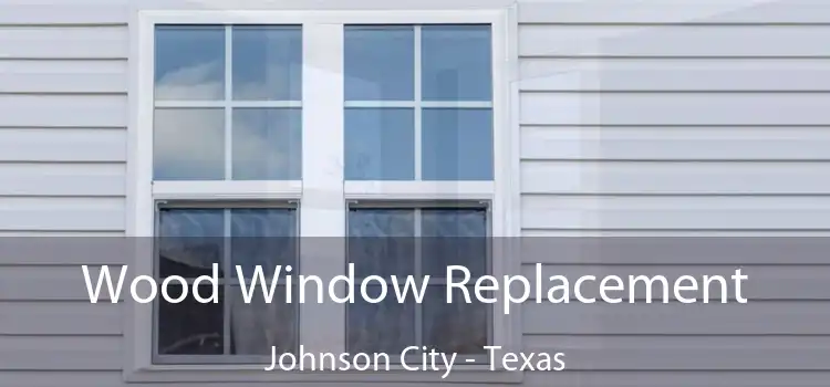 Wood Window Replacement Johnson City - Texas