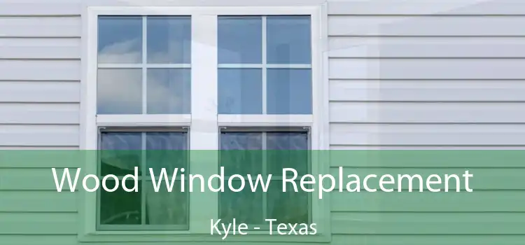 Wood Window Replacement Kyle - Texas