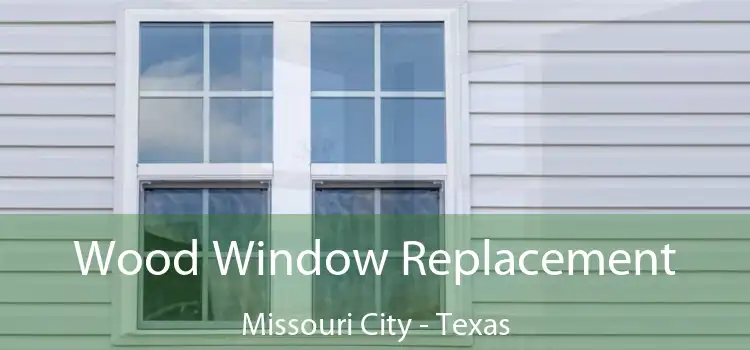 Wood Window Replacement Missouri City - Texas