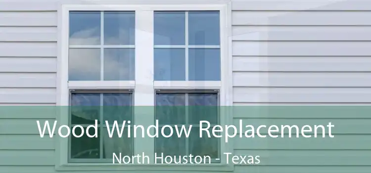 Wood Window Replacement North Houston - Texas