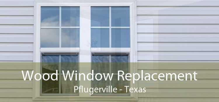 Wood Window Replacement Pflugerville - Texas