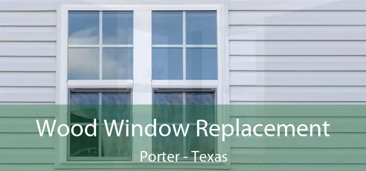 Wood Window Replacement Porter - Texas