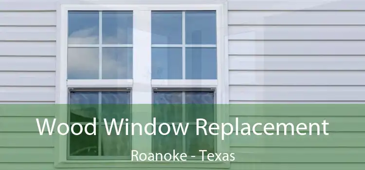 Wood Window Replacement Roanoke - Texas