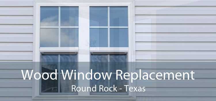 Wood Window Replacement Round Rock - Texas