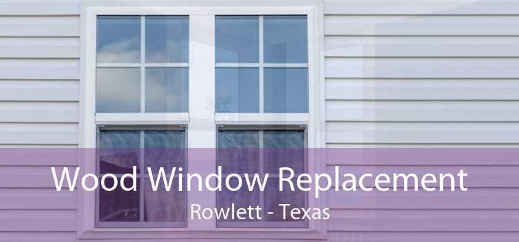 Wood Window Replacement Rowlett - Texas