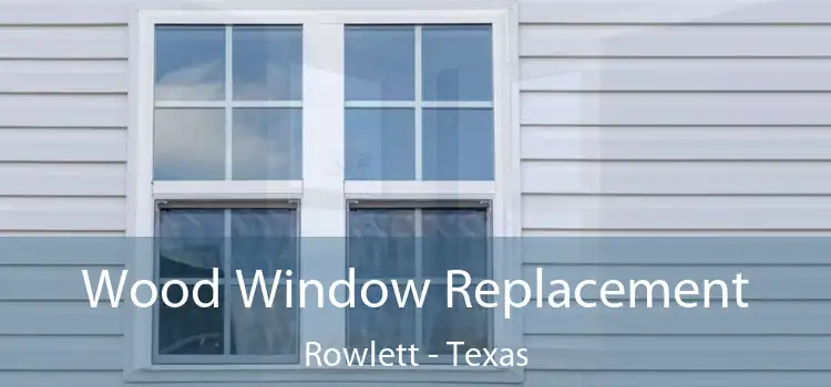 Wood Window Replacement Rowlett - Texas