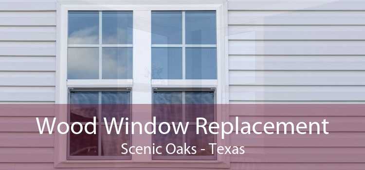 Wood Window Replacement Scenic Oaks - Texas