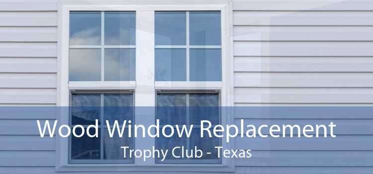 Wood Window Replacement Trophy Club - Texas