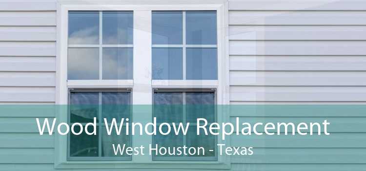 Wood Window Replacement West Houston - Texas