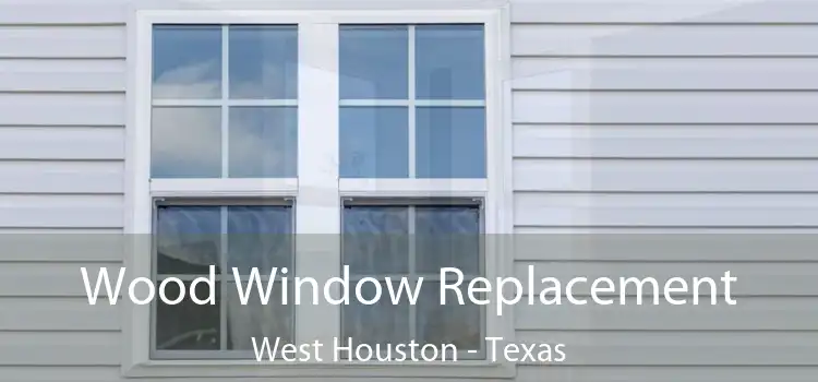 Wood Window Replacement West Houston - Texas